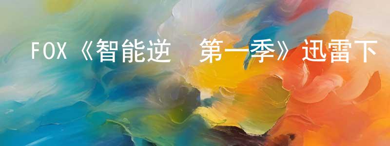程海倫發布FOX《智能逆襲第一季》迅雷下載/在線觀看/百度云-魔幻/科幻-美劇天堂